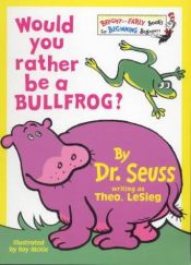 book cover of Would You Rather Be a Bullfrog by Dr. Seuss