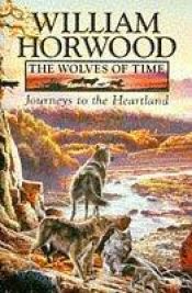 book cover of The Wolves of Time 1. Journeys to the Heartland: Journeys to the Heartland v. 1 by William Horwood