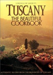 book cover of Tuscany: The Beautiful Cookbook: Authentic Recipes from the Provinces of Tuscany by Lorenza De' Medici