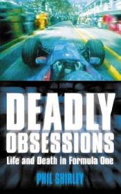 book cover of Deadly Obsessions: The Faith and the Passion That Drives Formula One Racing by Phil Shirley
