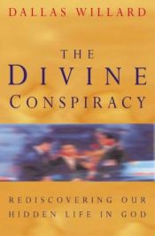 book cover of The Divine Conspiracy: Rediscovering Our Hidden Life in God by Dallas Willard
