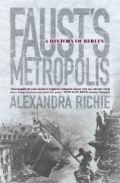 book cover of Faust's Metropolis: A History of Berlin by Alexandra Richie