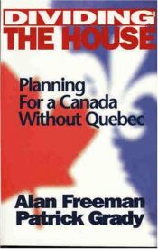 book cover of Dividing the house: Planning for a Canada without Quebec by Alan Freeman