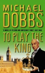 book cover of To play the king by Michael Dobbs
