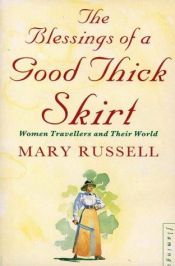 book cover of Blessings Of A Good Thick Skirt, The: Women Travellers and Their World by Mary Russell