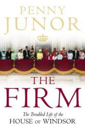 book cover of The Firm: The Troubled Life of the House of Windsor by Penny Junor