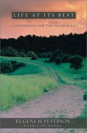 book cover of Life at Its Best: A Guidebook for the Pilgrim Life by Eugene H. Peterson