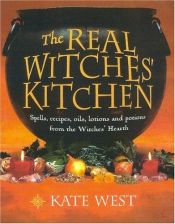 book cover of The real witches' kitchen : spells, recipes, oils, lotions and potions from the witches' hearth by Kate West