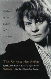 book cover of The Saint and the Artist: A Study of the Fiction of Iris Murdoch by Peter J. Conradi