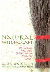 book cover of Natural Witchcraft: The Timeless Arts and Crafts of the Country Witch (Natural Way) by Marian Green
