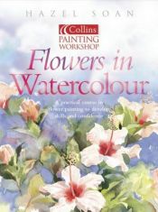 book cover of Watercolour Flower Painting Workshop (Collins painting workshop) by Hazel Soan