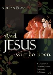book cover of And Jesus Will Be Born: A Collection of Christmas Poems, Stories and Reflections by Adrian Plass