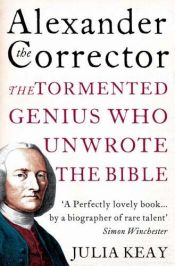 book cover of Alexander the Corrector: The Tormented Genius Whose Cruden's Concordance Unwrote the Bible by Julia Keay