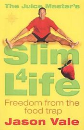 book cover of The Juice Master's Slim 4 Life: Freedom from the Food Trap by Jason Vale