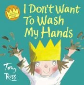 book cover of I Don't Want to Wash My Hands (Little Princess) by Tony Ross