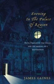 book cover of Evening in the Palace of Reason: Bach meets Frederick the Great in the Age of Enlightenment by James R. Gaines