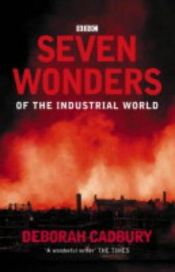 book cover of Seven wonders of the industrial world by Deborah Cadbury