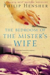 book cover of The bedroom of the mister's wife by Philip Hensher
