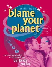 book cover of Blame Your Planet: A Wicked Astrological Tour Through the Darkside Zodiac by Stella Hyde