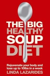 book cover of The Big Healthy Soup Diet: Nourish Your Body and Lose up to 10lbs in a Week by Linda Lazarides