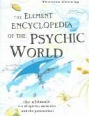 book cover of The Element Encyclopedia of the Psychic World: The Ultimate A-Z of Spirits, Mysteries and the Paranormal by Theresa Cheung