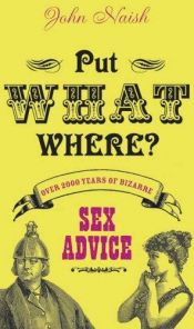book cover of Put What Where?: Over 2,000 Years of Bizarre Sex Advice by John Naish