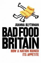 book cover of Bad Food Britain: How A Nation Ruined Its Appetite by Joanna Blythman