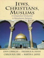 book cover of Jews, Christians, Muslims: A Comparative Introduction to Montheistic Religions by John R. Corrigan