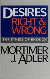 book cover of Desires: Right & Wrong: The Ethics of Enough by Mortimer J. Adler