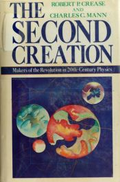 book cover of The Second Creation: Makers of the Revolution in 20th Century Physics by Robert Crease