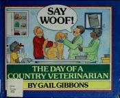 book cover of Say Woof!: The Day of a Country Veterinarian by Gail Gibbons