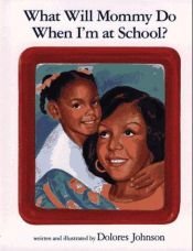 book cover of What Will mommy Do When I'm at School by Dolores Johnson