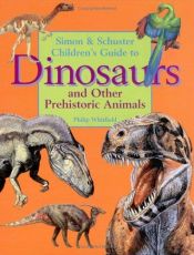 book cover of Simon & Schuster's Children's Guide To Dinosaurs And Other Prehistoric Animals by Philip Whitfield