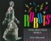 book cover of Robots: Your High-Tech World by Gloria Skurzynski