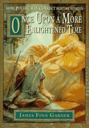 book cover of Politically Correct Bedtime Stories & Once Upon a More Enlightened Time (QPBC edition) by James Finn Garner