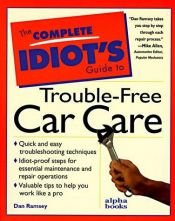 book cover of The Complete Idiot's Guide to Trouble-Free Car Care (First Edition) (Complete Idiot's Guide to ...) by Dan Ramsey