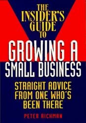 book cover of The Insider's Guide to Growing a Small Business: Straight Advice from One Who's Been There : Introducing the Concepts of by Peter Richman