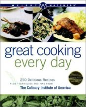 book cover of Weight Watchers great cooking every day : 250 delicious recipes plus techniques and tips from the Culinary Institute of America by Weight Watchers
