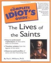 book cover of The Complete Idiot's Guide to the Lives of the Saints by Paul L. Williams