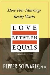 book cover of Love Between Equals : How Peer Marriage Really Works by Pepper Schwartz