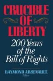 book cover of Crucible of liberty : 200 years of the Bill of Rights by Raymond Arsenault