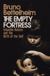 book cover of The Empty Fortress: Infantile Autism and the Birth of the Self by Bruno Bettelheim
