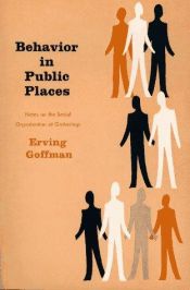 book cover of Behavior in public places;: Notes on the social organization of gatherings by Erving Goffman