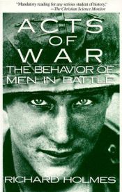 book cover of Acts of war : the behavior of men in battle by Richard Holmes