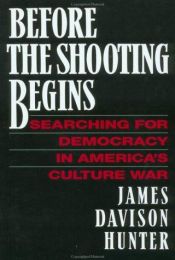 book cover of Before the Shooting Begins: Searching for Democracy in America's Culture War by James Davison Hunter