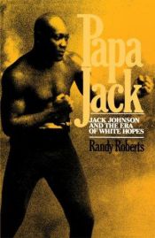 book cover of Papa Jack: Jack Johnson And The Era Of White Hopes by Randy Roberts