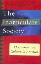 book cover of The inarticulate society : eloquence and culture in America by Tom Shachtman
