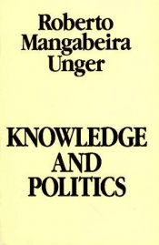 book cover of Knowledge And Politics by Roberto Unger