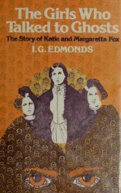 book cover of The Girls Who Talked to Ghosts: The Story of Katie and Margaretta Fox by I. Edmonds