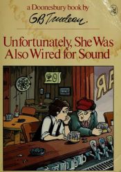 book cover of Unfortunately, she was also wired for sound by G. B. Trudeau